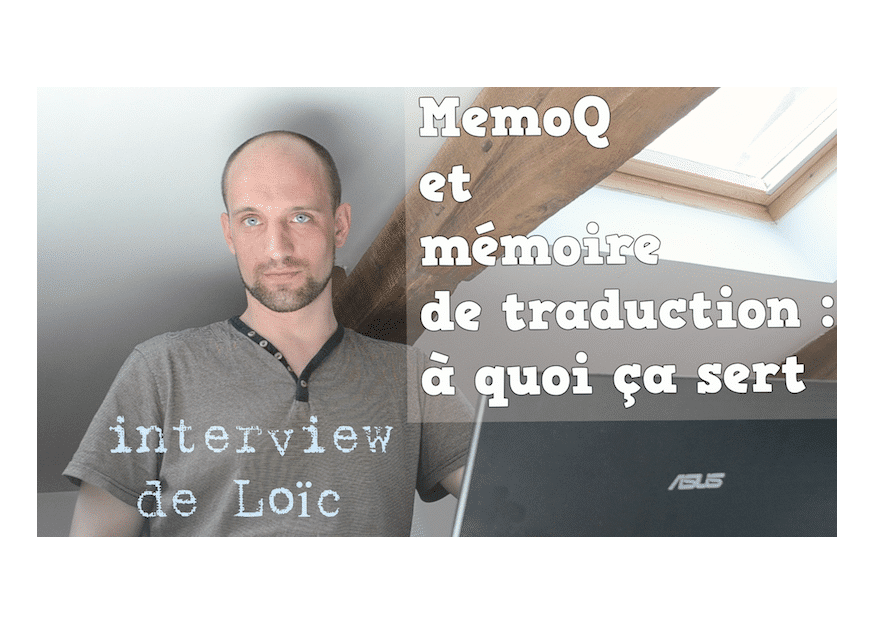 [Interview de Loïc] MemoQ et mémoire de traduction : à quoi ça sert ?